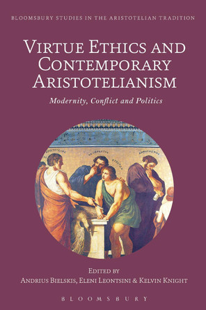 Virtue Ethics and Contemporary Aristotelianism: Modernity, Conflict and Politics by Professor Andrius Bielskis 9781350251465