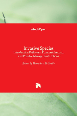 Invasive Species: Introduction Pathways, Economic Impact, and Possible Management Options by Hamadttu El-Shafie 9781789858495