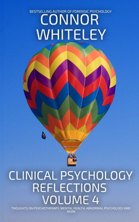 Clinical Psychology Reflections Volume 4: Thoughts On Clinical Psychology, Psychotherapy and Mental Health by Connor Whiteley 9781916847415