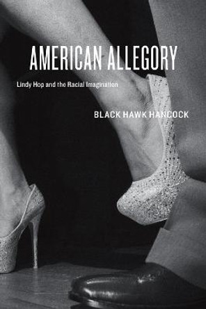 American Allegory: Lindy Hop and the Racial Imagination by Black Hawk Hancock