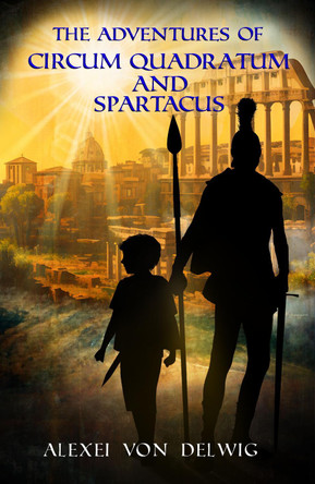 The Adventures of Circum Quadratum and Spartacus by Alexei Von Delwig 9781738502332