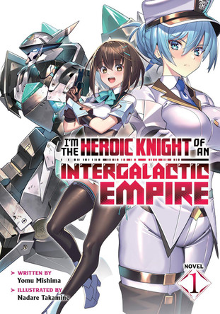 I'm the Heroic Knight of an Intergalactic Empire! (Light Novel) Vol. 1 by Yomu Mishima 9798891604049