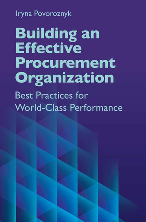 Building an Effective Procurement Organization: Best Practices for World-Class Performance by Iryna Povoroznyk 9781604271966
