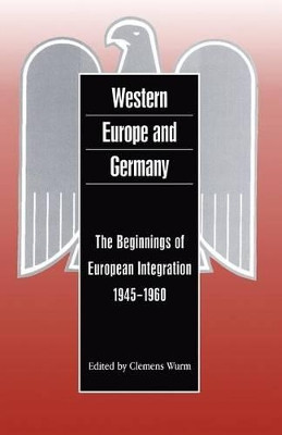 Western Europe and Germany: The Beginnings of European Integration, 1945-1960 by Clemens Wurm 9781859731826
