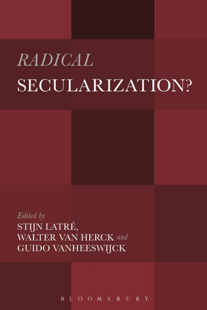 Radical Secularization?: An Inquiry into the Religious Roots of Secular Culture by Stijn Latre 9781628921786