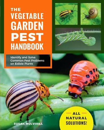 The Vegetable Garden Pest Handbook: Identify and solve common pest problems on edible plants by Susan Mulvihill