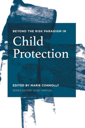 Beyond the Risk Paradigm in Child Protection: Current Debates and New Directions by Marie Connolly 9781137441294