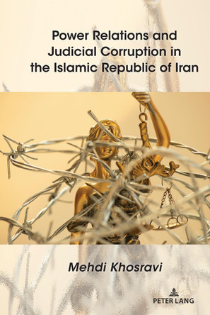 Power Relations and Judicial Corruption in the Islamic Republic of Iran by Mehdi Khosravi 9781433182112