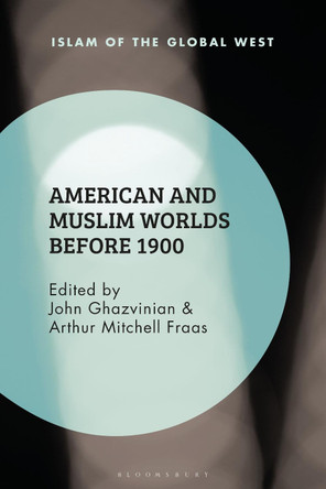 American and Muslim Worlds before 1900 by John Ghazvinian 9781350277861