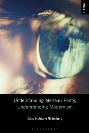 Understanding Merleau-Ponty, Understanding Modernism by Ariane Mildenberg 9781501365508