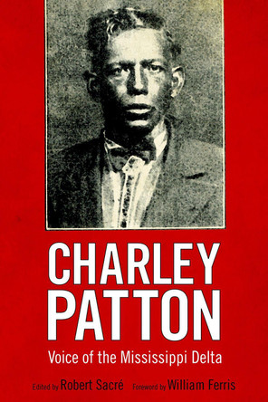 Charley Patton: Voice of the Mississippi Delta by Robert Sacre 9781496818560