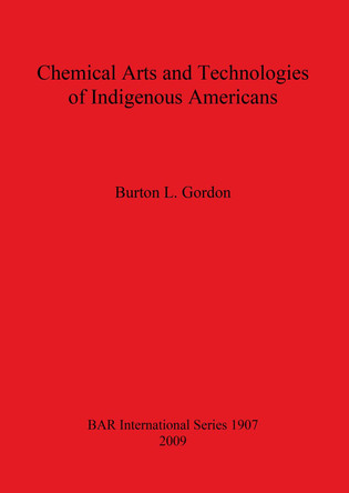 Chemical Arts and Technologies of Indigenous Americans by B. L. Gordon 9781407303901