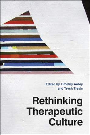 Rethinking Therapeutic Culture by Timothy Richard Aubry