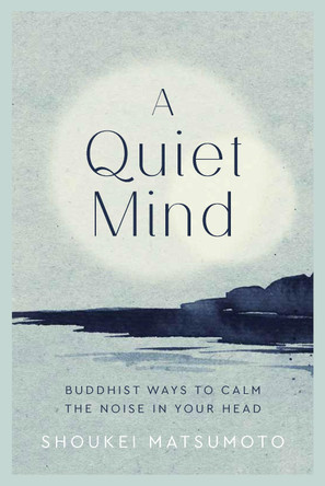 A Quiet Mind: Buddhist ways to calm the noise in your head by Shoukei Matsumoto 9781787395800