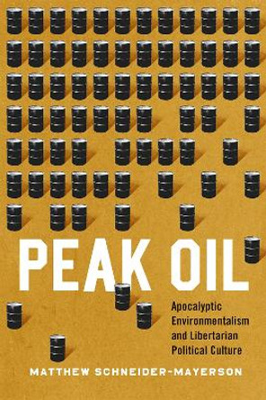 Peak Oil: Apocalyptic Environmentalism and Libertarian Political Culture by Matthew Schneider-Mayerson