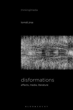 Disformations: Affects, Media, Literature by Dr. Tomáš Jirsa 9781501362347