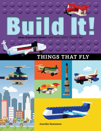 Build It! Things That Fly: Make Supercool Models with Your Favorite LEGO (R) Parts by Jennifer Kemmeter 9781513260549