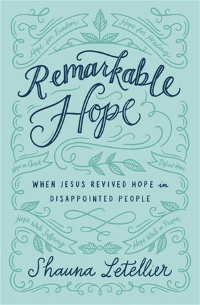 Remarkable Hope: When Jesus Revived Hope in Disappointed People by Shauna Letellier 9781455571710