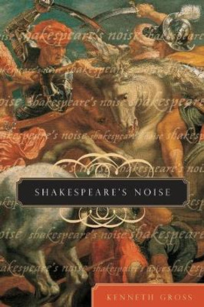 Shakespeare's Noise by Kenneth Gross