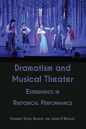 Dramatism and Musical Theater: Experiments in Rhetorical Performance by James P. Beasley 9781433172847