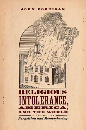 Religious Intolerance, America, and the World: A History of Forgetting and Remembering by John Corrigan