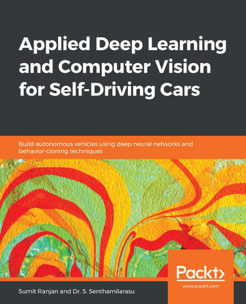Applied Deep Learning and Computer Vision for Self-Driving Cars: Build autonomous vehicles using deep neural networks and behavior-cloning techniques by Sumit Ranjan 9781838646301