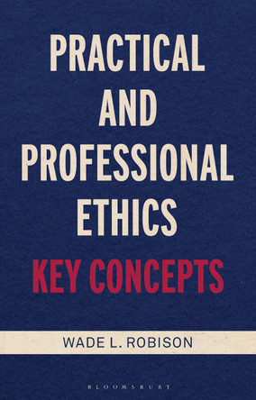 Practical and Professional Ethics: Key Concepts by Wade L. Robison 9781350226074
