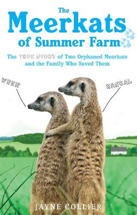 The Meerkats Of Summer Farm: The True Story of Two Orphaned Meerkats and the Family Who Saved Them by Jayne Collier