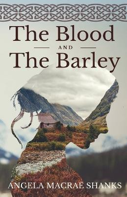 The Blood And The Barley by Angela MacRae Shanks 9781999962418