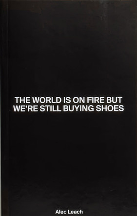 The World Is On Fire But We're Still Buying Shoes by Alec Leach 9781736667613