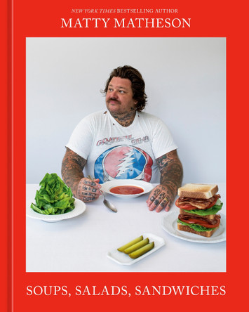 Matty Matheson: Soups, Salads, Sandwiches: A Cookbook by Matty Matheson 9781984862150