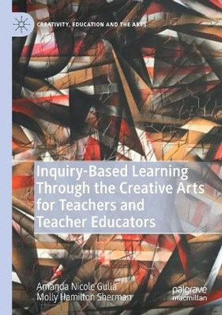 Inquiry-Based Learning Through the Creative Arts for Teachers and Teacher Educators by Amanda Nicole Gulla 9783030571399 Inquiry-Based Learning Through the Creative Arts for Teachers and Teacher Educators by Amanda Nicole Gulla 9783030571399