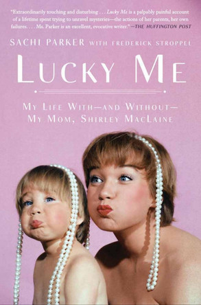 Lucky Me: My Life With, and Without, My Mom, Shirley MacLaine by Sachi Parker 9781592408627