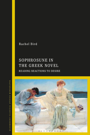 Sophrosune in the Greek Novel: Reading Reactions to Desire by Rachel Bird 9781350193147