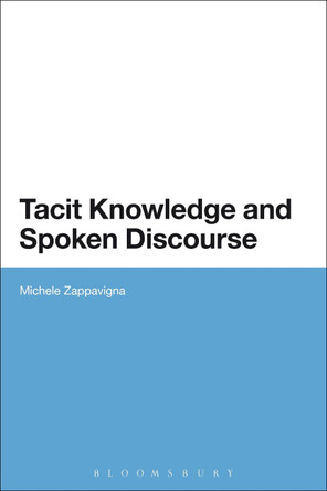 Tacit Knowledge and Spoken Discourse by Michele Zappavigna 9781472571748