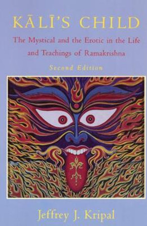 Kali's Child: Mystical and the Erotic in the Life and Teachings of Ramakrishna by Jeffrey J. Kripal