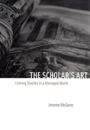 The Scholar's Art: Literary Studies in a Managed World by Jerome J. McGann