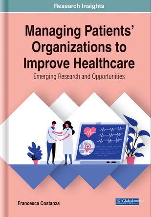 Managing Patients' Organizations to Improve Healthcare: Emerging Research and Opportunities by Francesca Costanza 9781799826538