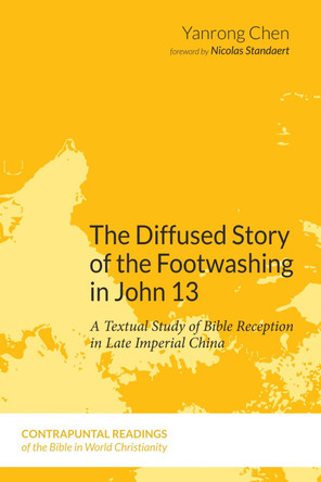 The Diffused Story of the Footwashing in John 13 by Yanrong Chen 9781532653117
