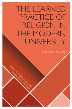 The Learned Practice of Religion in the Modern University by Donald Wiebe 9781350257955
