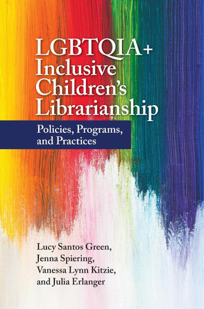 LGBTQIA+ Inclusive Children's Librarianship: Policies, Programs, and Practices by Lucy Santos Green 9781440876776
