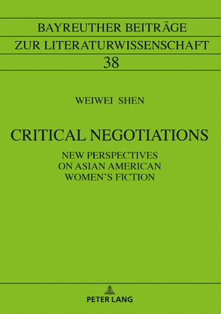 Critical Negotiations: New Perspectives on Asian American Women's Fiction by Weiwei Shen 9783631786628