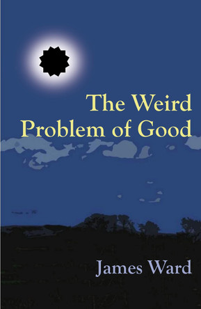 The Weird Problem of Good by James Ward 9781913851200