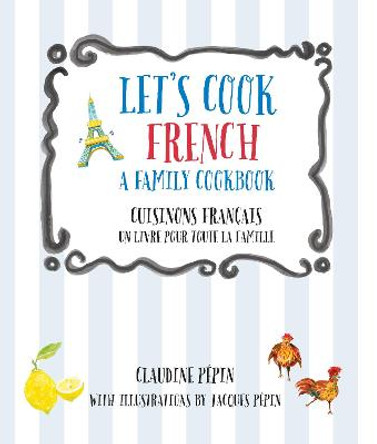 Let's Cook French, A Family Cookbook: Cuisinons Francais, Un livre pour toute la famille by Claudine Pepin