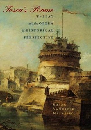 &quot;Tosca's&quot; Rome: The Play and the Opera in Historical Perspective by Susan V. Nicassio