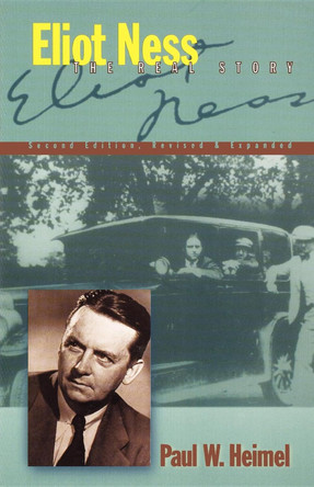 Eliot Ness: The Real Story by Paul W. Heimel 9781581821390