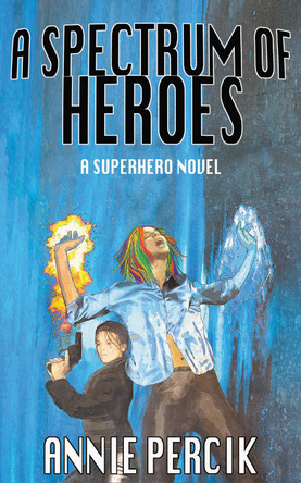A Spectrum of Heroes: A Superhero Novel by Annie Percik 9781914926068