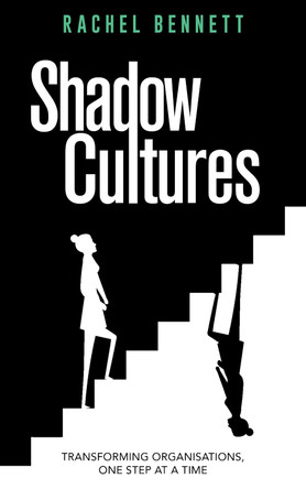 Shadow Cultures: Transforming Organisations, One Step at a Time by Rachel Bennett 9781738413508