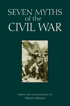 Seven Myths of the Civil War by Wesley Moody 9781624666360