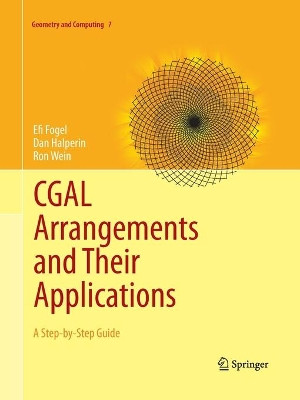 CGAL Arrangements and Their Applications: A Step-by-Step Guide by Efi Fogel 9783662507124